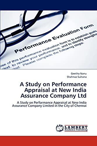 A Study on Performance Appraisal at New India Assurance Company Ltd: A Study on Performance Appraisal at New India Assurance Company Limited in the City of Chennai
