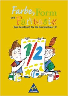 Farbe, Form und Fantasie - Das Kunstbuch für die Grundschule: Farbe, Form und Fantasie: Schülerband 1 / 2