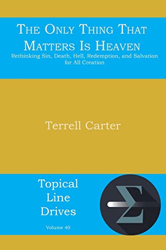 The Only Thing That Matters Is Heaven: Rethinking Sin, Death, Hell, Redemption, and Salvation for All Creation (Topical Line Drives, Band 40)