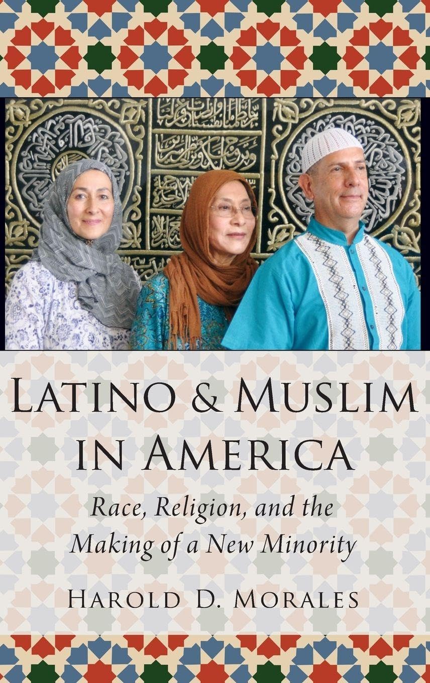 Latino and Muslim in America: Race, Religion, and the Making of a New Minority (American Academy of Religion Religion in Translation)