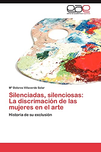 Silenciadas, silenciosas: La discrimación de las mujeres en el arte: Historia de su exclusión