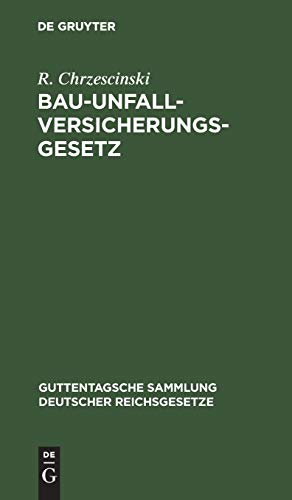Bau-Unfallversicherungsgesetz: Vom 30. Juni 1900 in der Fassung der Bekanntmachung vom 5. Juli 1900 (Guttentagsche Sammlung deutscher Reichsgesetze, 28, Band 28)