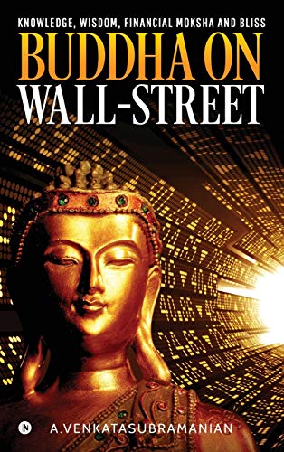 Buddha On Wall-Street: Knowledge, Wisdom, Financial Moksha and Bliss