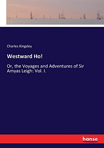 Westward Ho!: Or, the Voyages and Adventures of Sir Amyas Leigh: Vol. I.