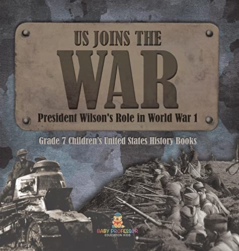 US Joins the War President Wilson's Role in World War 1 Grade 7 Children's United States History Books