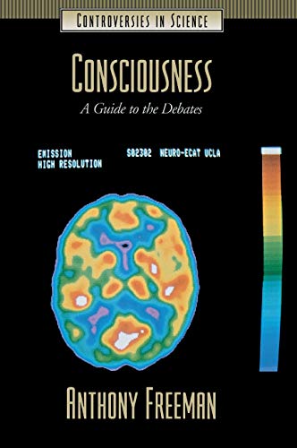 Consciousness: A Guide to the Debates (Controversies in Science)