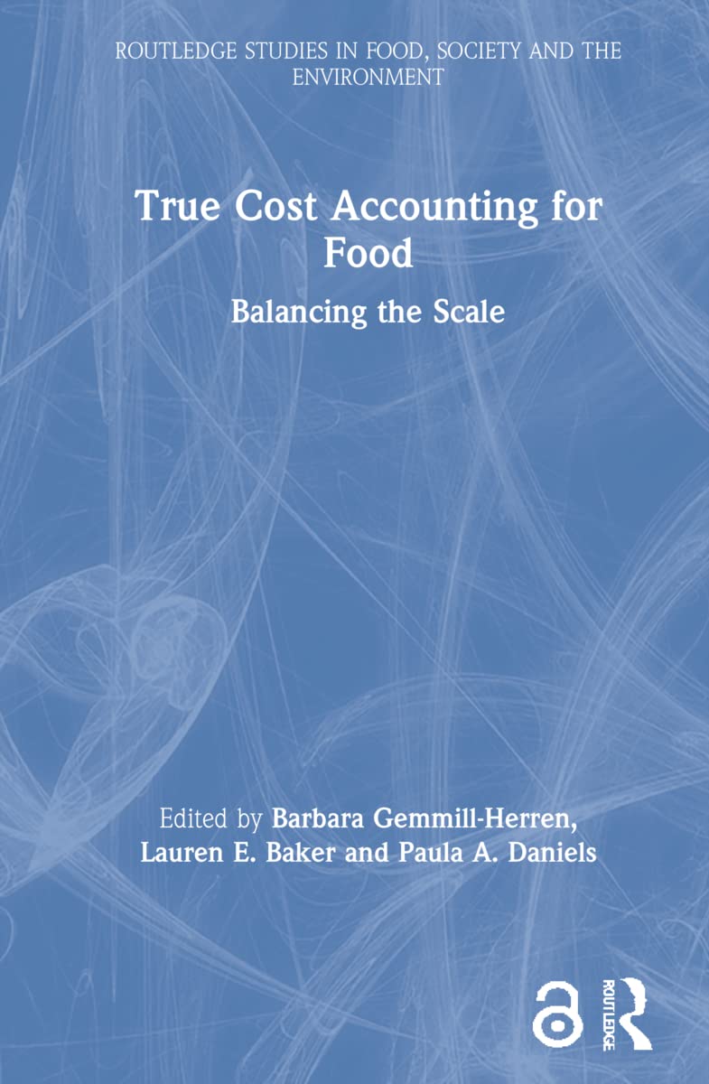 True Cost Accounting for Food: Balancing the Scale (Routledge Studies in Food, Society and the Environment)