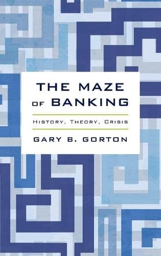 Gorton, G: Maze of Banking: History, Theory, Crisis
