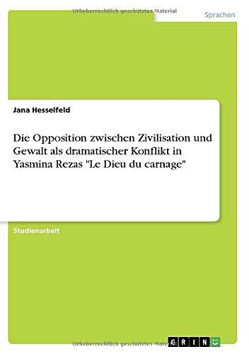 Die Opposition zwischen Zivilisation und Gewalt als dramatischer Konflikt in Yasmina Rezas Le Dieu du carnage