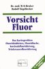 Vorsicht Fluor!: Das Kariesproblem. Fluoridtabletten, Fluoridlacke, Kochsalzfluoridierung, Trinkwasserfluoridierung