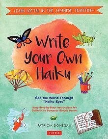 Write Your Own Haiku for Kids: Write Poetry in the Japanese Tradition - Easy Step-By-Step Instructions to Compose Simple Poems