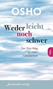 Weder leicht noch schwer: Der Zen-Weg zu mehr Gelassenheit