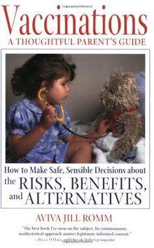 Vaccinations: A Thoughtful Parent's Guide: How to Make Safe, Sensible Decisions about the Risks, Benefits, and Alternatives