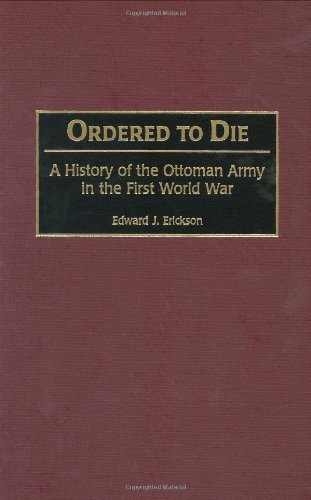 Ordered to Die: A History of the Ottoman Army in the First World War (Contributions to the Study of American Literature,)