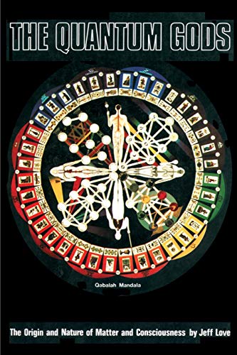 Jeffrey Love The Quantum Gods, The Origin And Nature Of Matter And Consciousness