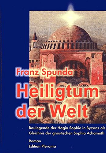 Heiligtum der Welt - Baulegende der Hagia Sophia in Byzanz als Gleichnis der gnostischen Sophia Achamoth