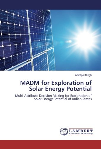 MADM for Exploration of Solar Energy Potential: Multi-Attribute Decision Making for Exploration of Solar Energy Potential of Indian States