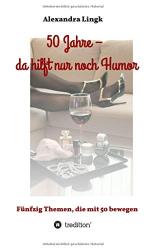 50 Jahre – da hilft nur noch Humor: Fünfzig Themen, die mit 50 bewegen