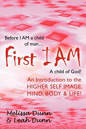 First I Am: An Introduction to the Higher Self Image, Mind, Body & Life!