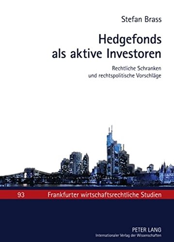 Hedgefonds als aktive Investoren: Rechtliche Schranken und rechtspolitische Vorschläge (Frankfurter wirtschaftsrechtliche Studien)