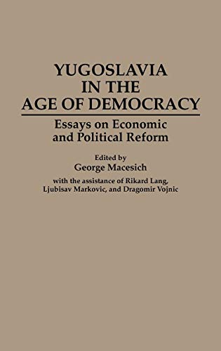 Yugoslavia in the Age of Democracy: Essays on Economic and Political Reform (Contributions in Philosophy: 49)