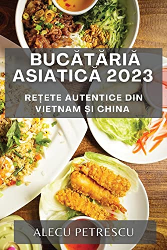 Buc¿t¿ria Asiatic¿ 2023: Re¿ete Autentice din Vietnam ¿i China