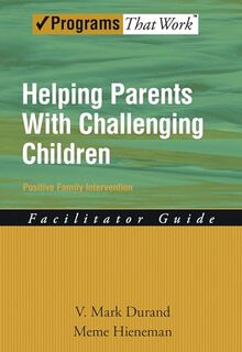 Helping Parents with Challenging Children Positive Family Intervention Facilitator Guide (Programs That Work)