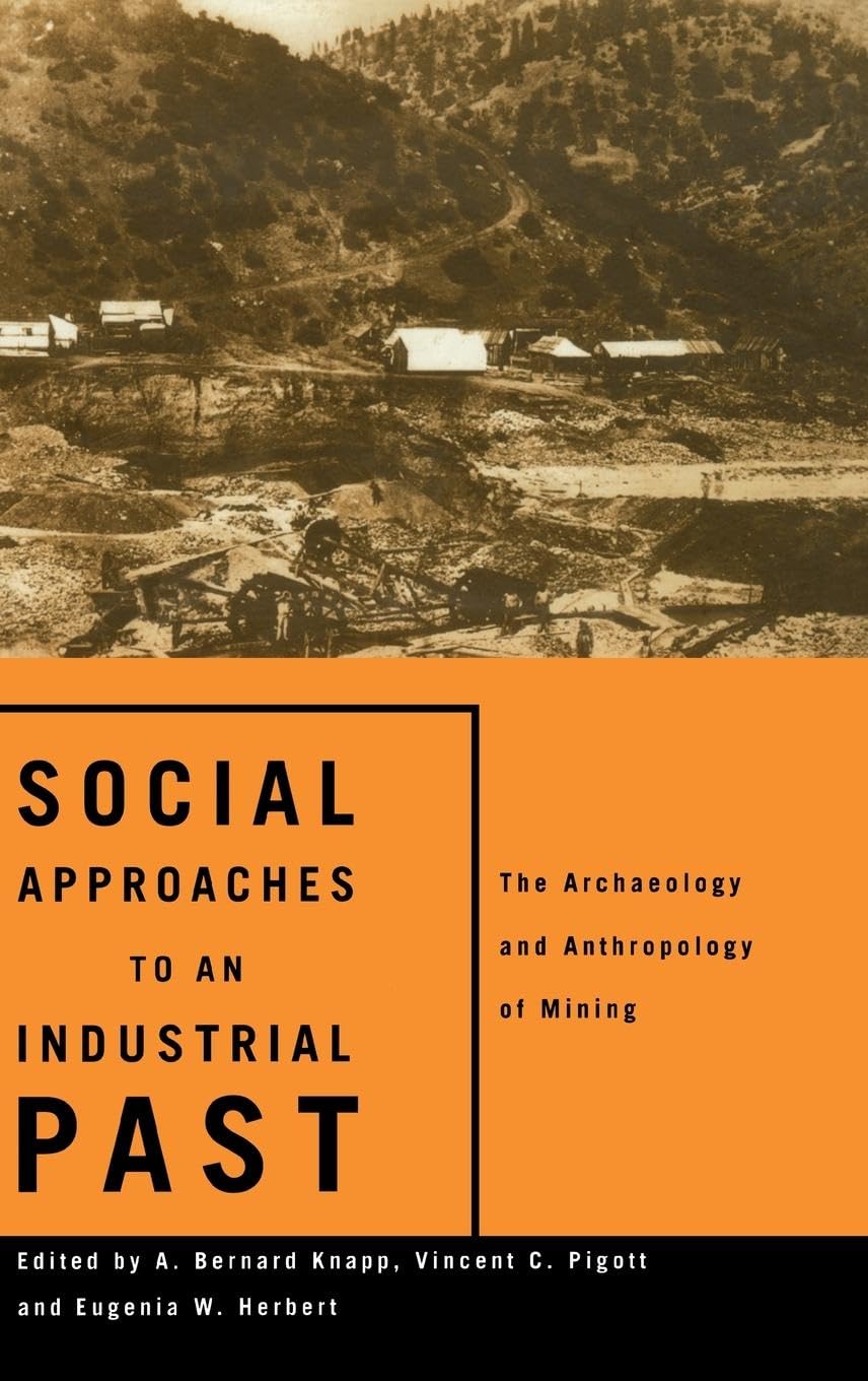 Social Approaches to an Industrial Past: The Archaeology and Anthropology of Mining