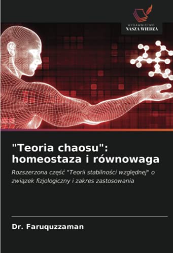 Teoria chaosu: homeostaza i równowaga: Rozszerzona część Teorii stabilności względnej o związek fizjologiczny i zakres zastosowania: Rozszerzona ... o zwi¿zek fizjologiczny i zakres zastosowania