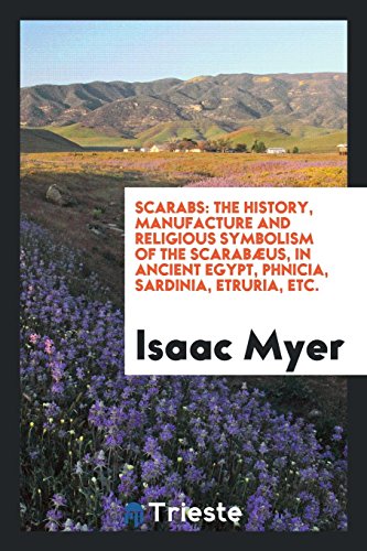 Scarabs: the history, manufacture and religious symbolism of the scarabæus, in ancient Egypt, Phnicia, Sardinia, Etruria, etc.