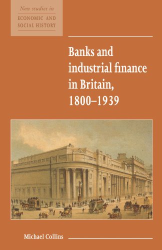Banks and Industrial Finance in Britain, 1800-1939 (New Studies in Economic and Social History, Band 12)