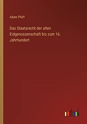 Das Staatsrecht der alten Eidgenossenschaft bis zum 16. Jahrhundert