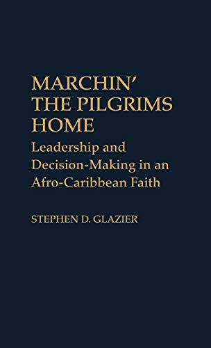 Marchin' the Pilgrims Home: Leadership and Decision-Making in an Afro-Caribbean Faith (Contributions to the Study of Religion)