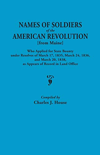 Names of Soldiers of the American Revolution [From Maine] Who Applied for State Bounty Under Resolves of the March 17,1835, March 24, 1836, and March