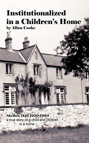 Institutionalized in a Children's Home: Skellow Hall 1950-1963 a true story of a child and children in a home