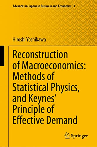 Reconstruction of Macroeconomics: Methods of Statistical Physics, and Keynes' Principle of Effective Demand (Advances in Japanese Business and Economics, 3, Band 3)