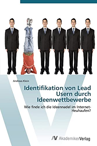 Identifikation von Lead Usern durch Ideenwettbewerbe: Wie finde ich die Ideennadel im Internet-Heuhaufen?