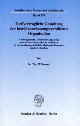 Tarifvertragliche Gestaltung der betriebsverfassungsrechtlichen Organisation. Grundlagen und Grenzen der Anpassung gesetzlicher Organisation an ... zum Sozial- und Arbeitsrecht; SAR 174)