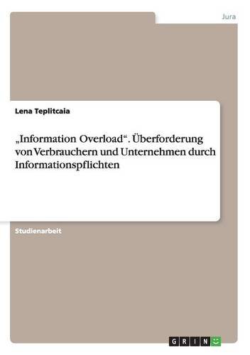 Information Overload. Überforderung von Verbrauchern und Unternehmen durch Informationspflichten