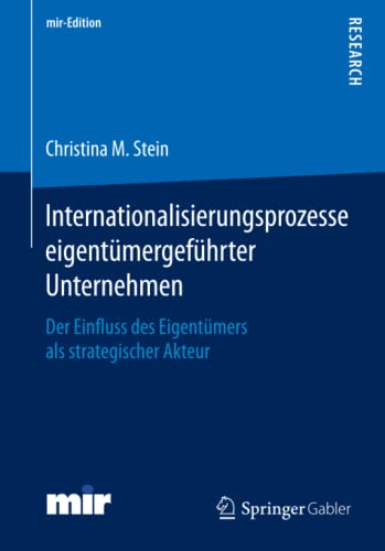 Internationalisierungsprozesse eigentümergeführter Unternehmen: Der Einfluss des Eigentümers als strategischer Akteur (mir-Edition)