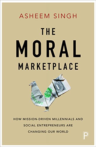 The moral marketplace: How Mission-Driven Millennials and Social Entrepreneurs Are Changing Our World