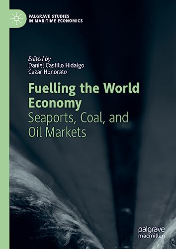 Fuelling the World Economy: Seaports, Coal, and Oil Markets (Palgrave Studies in Maritime Economics)