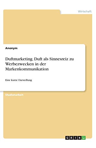 Duftmarketing. Duft als Sinnesreiz zu Werbezwecken in der Markenkommunikation: Eine kurze Darstellung