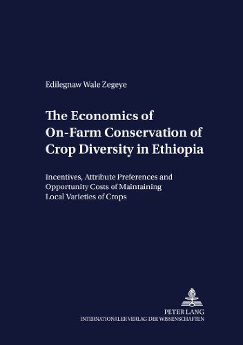 The Economics of On-Farm Conservation of Crop Diversity in Ethiopia: Incentives, Attribute Preferences and Opportunity Costs of Maintaining Local Varieties of Crops (Development Economics and Policy)