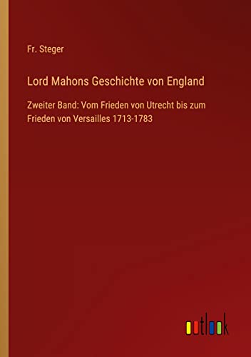Lord Mahons Geschichte von England: Zweiter Band: Vom Frieden von Utrecht bis zum Frieden von Versailles 1713-1783