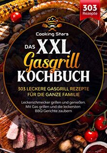 Das XXL Gasgrill Kochbuch - 303 leckere Gasgrill Rezepte für die ganze Familie: Leckerschmecker grillen und genießen. Mit Gas grillen und die leckersten BBQ Gerichte zaubern