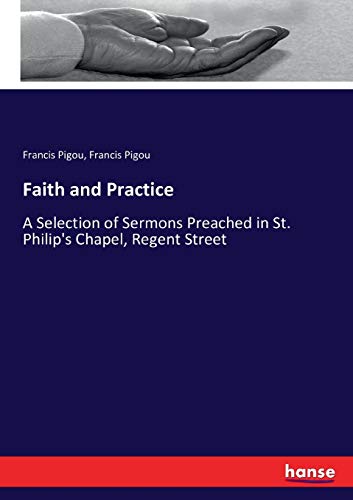 Faith and Practice: A Selection of Sermons Preached in St. Philip's Chapel, Regent Street