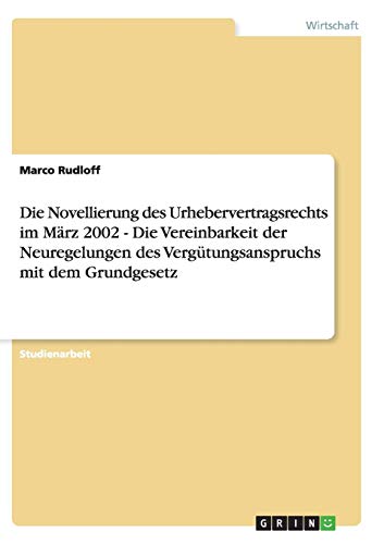 Die Novellierung des Urhebervertragsrechts im März 2002 - Die Vereinbarkeit der Neuregelungen des Vergütungsanspruchs mit dem Grundgesetz