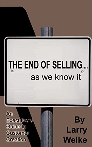 The End of Selling...as We Know It: An Executive's Guide to Customer Creation