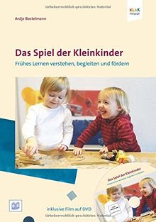 Das Spiel der Kleinkinder: Früher Lernen verstehen, begleiten und fördern